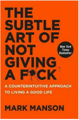 The Subtle Art Of Not Giving A F*ck, A Counterintuitive Approach to Living a Good Life