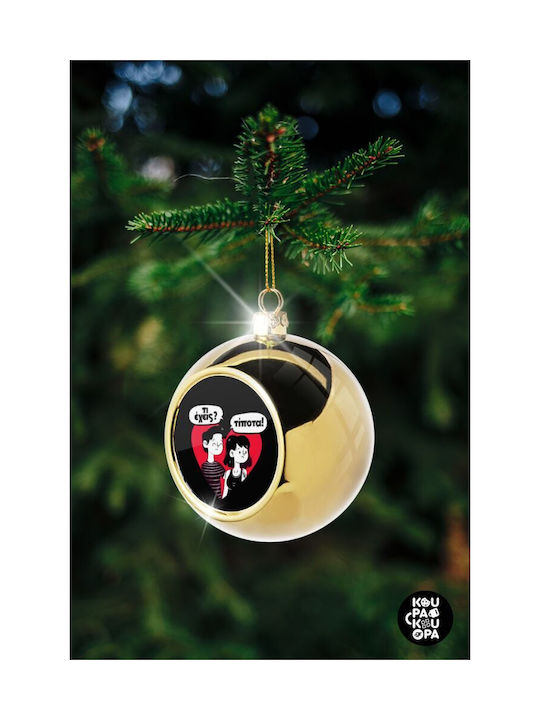 Τι Έχεις? Τίποτα! Christmas Ball Ornament Gold