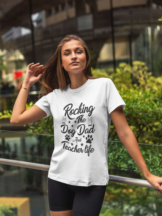 Rocking The Dog Dad And Teacher Life T-shirt White Cotton