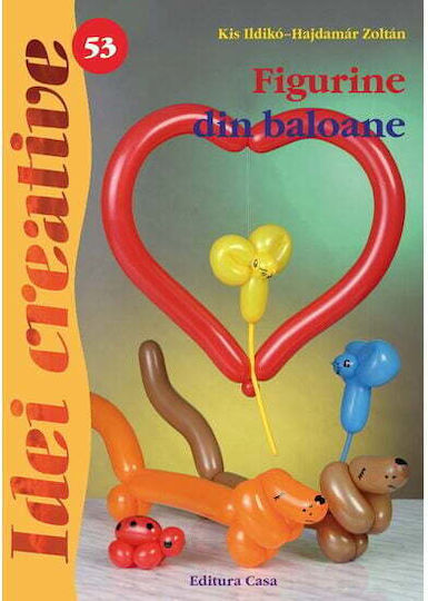 Figurine Din Baloane - Ed. A Ii A - Idei Creative - Kis Ildiko, Hajdamar Zoltan