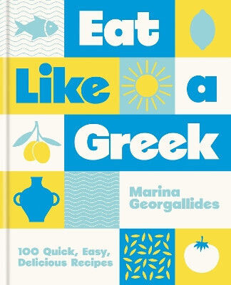 Eat Like A Greek 100 Quick Easy Delicious Recipes