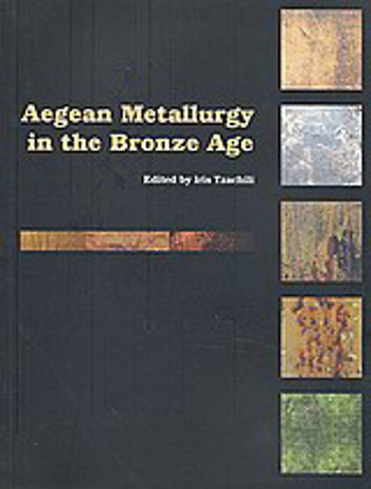 Aegean Metallurgy in the Bronze Age, Proceedings of an International Symposium held at the University of Grete, Rethymnon, Greece, on November 19-21, 2004