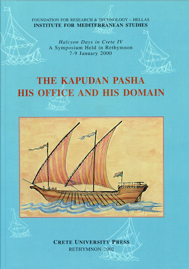 The Kapudan Pasha his Office and his Domain, Halcyon Days in Crete IV, A Symposium held in Rethymnon, 7 - 9 January 2000