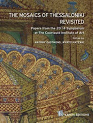 The Mosaics of Thessaloniki Revisited, Papers from the 2014 Symposium at The Courtauld Institute of Art