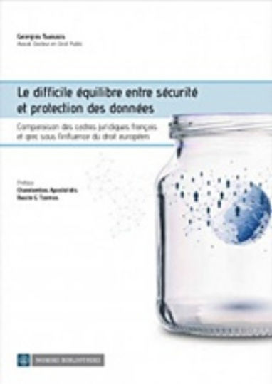 Le difficile équilibre entre sécurité et protection des données, Comparaison des Cadres Juridiques Français et Grec sous L’influence du Droit Européen Le difficile équilibre entre sécurité et protection des données, Comparaison des Cadres Juridiques Français et Grec sous L’influence du Droit Européen
