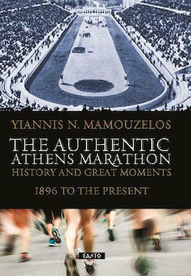 The Authentic Athens Marathon, History and Great Moments 1896 to the Present