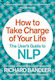 How to Take Charge of Your Life : the User's Guide to Nlp