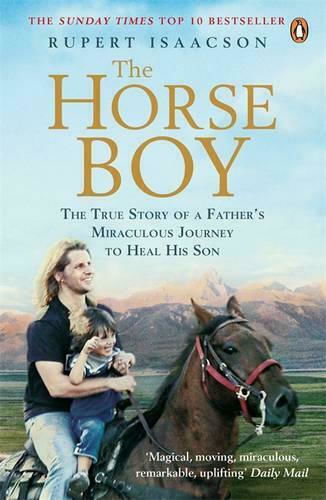 The Horse Boy, The True Story of A Father's Miraculous Journey to Heal His son
