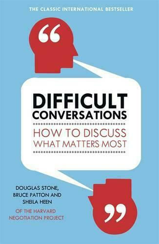 Difficult Conversations, How to Discuss what Matters Most