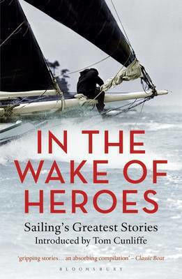 In the Wake of Heroes , Sailing's Greatest Stories Introduced by Tom Cunliffe