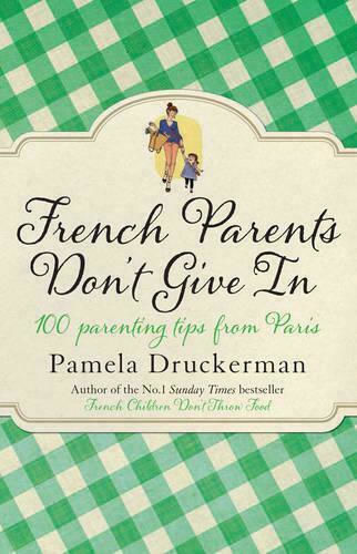 French Parents Don't Give in, 100 Parenting Tips from Paris