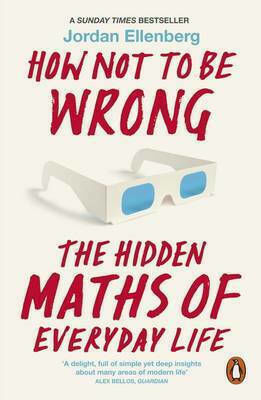How Not To Be Wrong, The Hidden Maths of Everyday Life How Not To Be Wrong, The Hidden Maths of Everyday Life