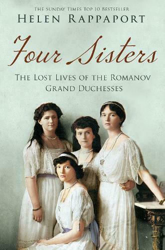 Four Sisters : The Lost Lives Of The Romanov Grand Duchesses