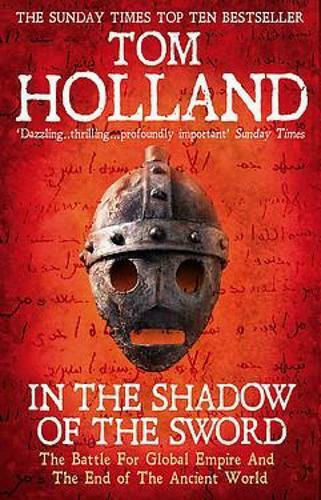 In the Shadow of the Sword, The Battle for Global Empire and the End of the Ancient World In the Shadow of the Sword, The Battle for Global Empire and the End of the Ancient World