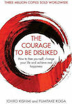 The Courage to be Disliked, Cum să te Eliberezi, Să-ți Schimbi Viața și să Atingi Fericirea Adevărată