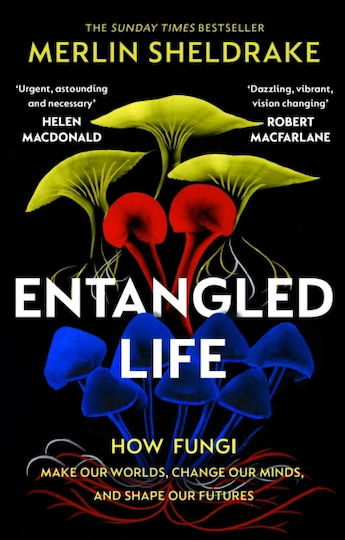 Entangled Life, The phenomenal Sunday Times bestseller exploring how fungi make our worlds, change our minds and shape our futures Entangled Life, The phenomenal Sunday Times bestseller exploring how fungi make our worlds, change our minds and shape our futures
