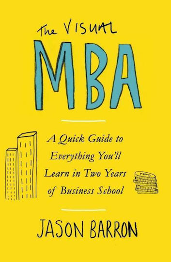 The Visual MBA, A Quick Guide to Everything You'll Learn in Two Years of Business School