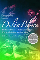 Delta Blues : The Life and Times of the Mississippi Masters Who Revolutionized American Music