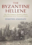 The Byzantine Hellene, The Life of Emperor Theodore Laskaris and Byzantium in the Thirteenth Century