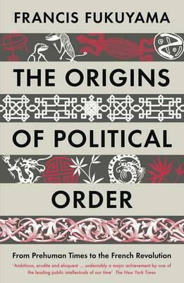 The Origins of Political Order, From Prehuman Times to the French Revolution