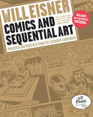 Comics and Sequential Art : Principles and Practices from the Legendary Cartoonist Comics and Sequential Art : Principles and Practices from the Legendary Cartoonist