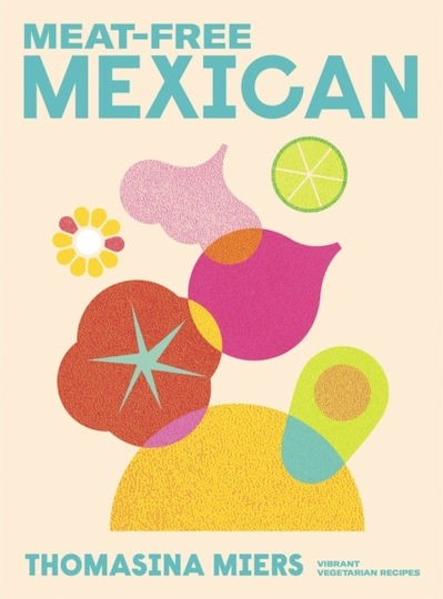 Meat-free Mexican, Lebendige vegetarische Rezepte