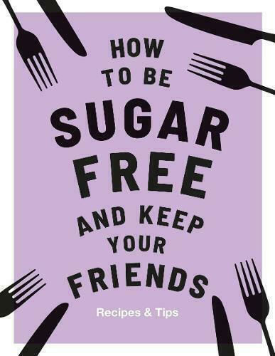 How To Be Sugar-Free And Keep Your Friends How To Be Sugar-Free And Keep Your Friends