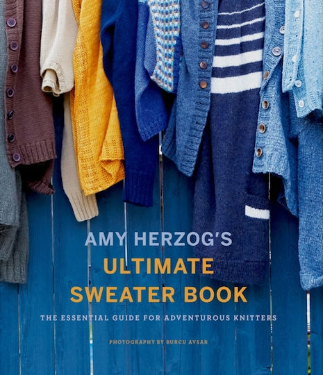 Amy Herzog's Sweater Sourcebook, The Ultimate Guide for Adventurous Knitters Amy Herzog's Sweater Sourcebook, The Ultimate Guide for Adventurous Knitters