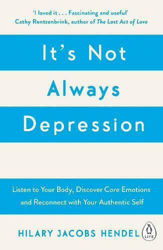 It's Not Always Depression, A New Theory of Listening to Your Body, Discovering Core Emotions and Reconnecting with Your Authentic Self