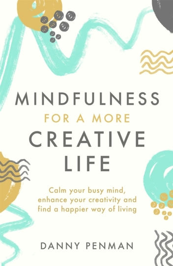Mindfulness for a More Creative Life, Calm Your Busy mind, Enhance Your Creativity and find a Happier way of Living