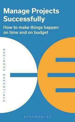 Manage Projects Successfully, How to Make Thing Happen on Time and on Budget