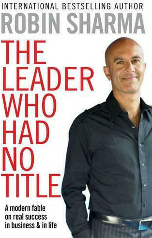 The Leader Who Had no title, A Modern Fable on Real Success in Business and in Life
