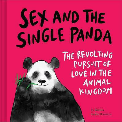Sex and the Single Panda, The Revolting Pursuit of Love in the Animal Kingdom