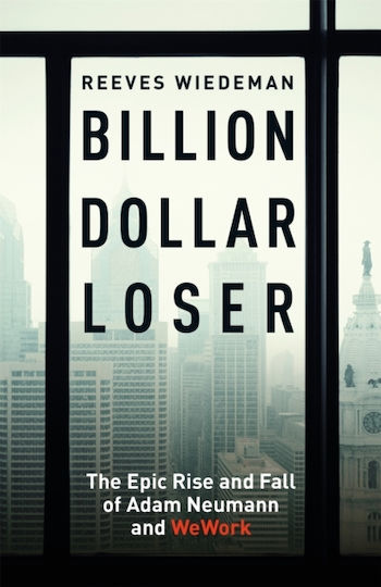Billion Dollar Loser, The Epic Rise and Fall of WeWork : A Sunday Times Book of the Year