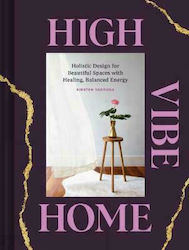 High Vibe Home, Design holistic pentru spații frumoase cu energie vindecătoare și echilibrată
