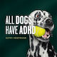 All Dogs have ADHD