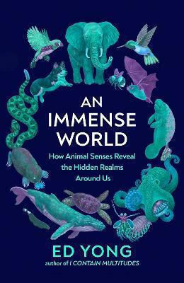 An Immense World, How Animal Senses Reveal the Hidden Realms Around Us