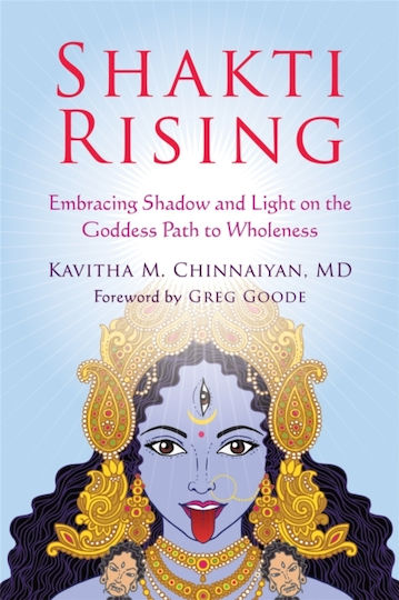 Shakti Rising, Embracing Shadow and Light on the Goddess Path to Wholeness