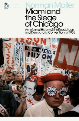 Miami and the Siege of Chicago, An Informal History of the Republican and Democratic Conventions of 1968