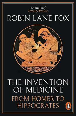 The Invention of Medicine, From Homer to Hippocrates