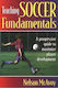 Teaching Soccer Fundamentals, A Progressive Guide to Maximize Player Development