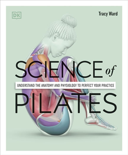 Science of Pilates, Understand the Anatomy and Physiology to Perfect your Practice Science of Pilates, Understand the Anatomy and Physiology to Perfect your Practice