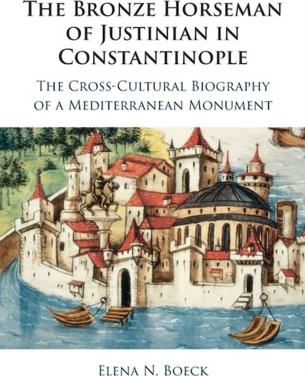 The Bronze Horseman of Justinian in Constantinople, The Cross-Cultural Biography of a Mediterranean Monument