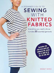 A Beginner's Guide to Sewing with Knitted Fabrics, Tot ce trebuie să știi pentru a realiza 20 de articole de îmbrăcăminte esențiale
