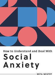 How to Understand and Deal with Social Anxiety, Tot ce trebuie să știi pentru a gestiona anxietatea socială