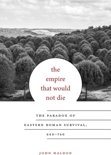 The Empire that Would not Die, The Paradox of Eastern Roman Survival, 640-740 The Empire that Would not Die, The Paradox of Eastern Roman Survival, 640-740