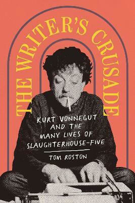 The Writer's Crusade, Kurt Vonnegut and the Many Lives of Slaughterhouse-Five