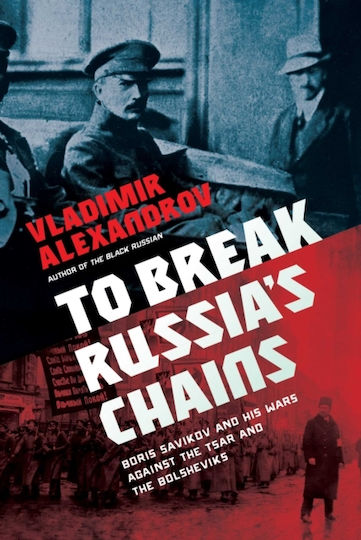 To Break Russia's Chains, Boris Sawinkow und seine Kriege gegen den Zaren und die Bolschewiki To Break Russia's Chains, Boris Sawinkow und seine Kriege gegen den Zaren und die Bolschewiki