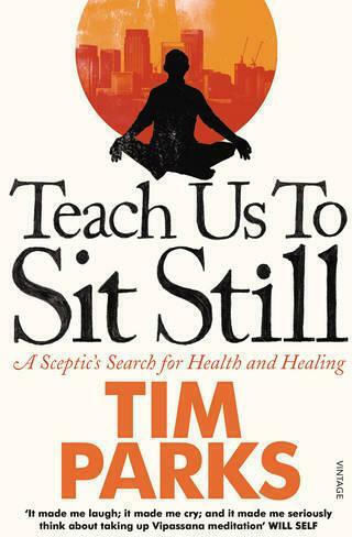 Teach Us to Sit Still, A Sceptic's Search for Health and Healing Teach Us to Sit Still, A Sceptic's Search for Health and Healing
