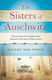 The Sisters of Auschwitz, The true story of two Jewish sisters' resistance in the heart of Nazi territory